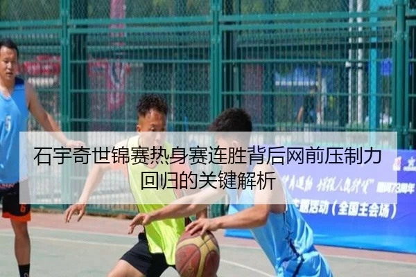 石宇奇世锦赛热身赛连胜背后网前压制力回归的关键解析