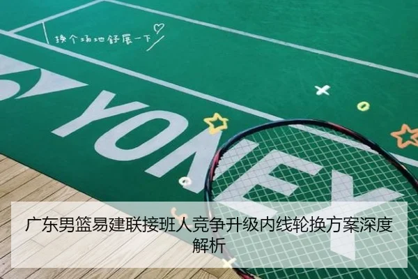 广东男篮易建联接班人竞争升级内线轮换方案深度解析